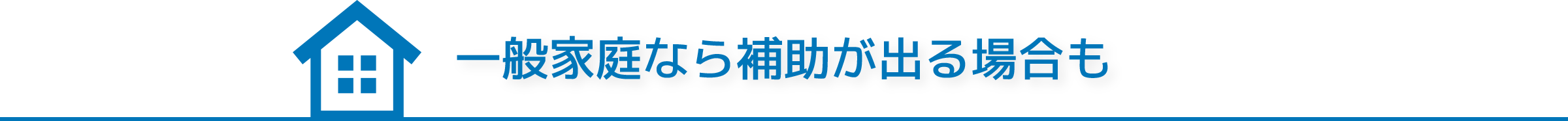 一般家庭なら補助が出る場合も